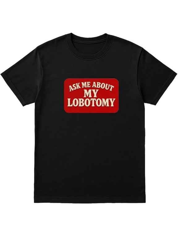 Ask Me About My Lobotomy Funny Unisex T-Shirt