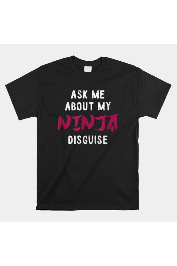 Ask Me About My Ninja Disguise Creative Graphic Apparel Unisex T-Shirt, up to size 5XL