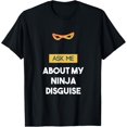 thumbnail image 1 of Ask Me About My Ninja Disguise Funny T-Shirt T-Shirt men and women can wear, black, white, gifts, 1 of 4