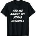 thumbnail image 1 of Ask Me About My Ninja Disguise Funny T-Shirt mens t shirt，black，women，funny，misfits，men，journey，t-shirt, 1 of 4