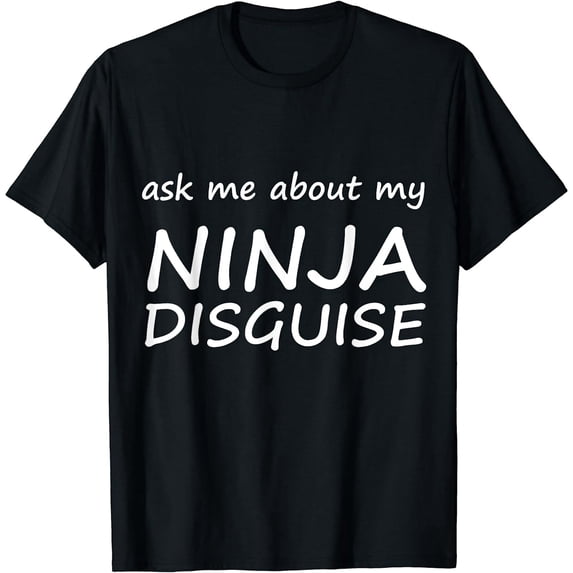 Ask Me About My Ninja Disguise T-Shirt