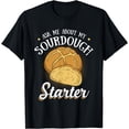 thumbnail image 1 of Ask Me About My Sourdough Starter Funny Bread Baker Gifts T-Shirt, 1 of 4