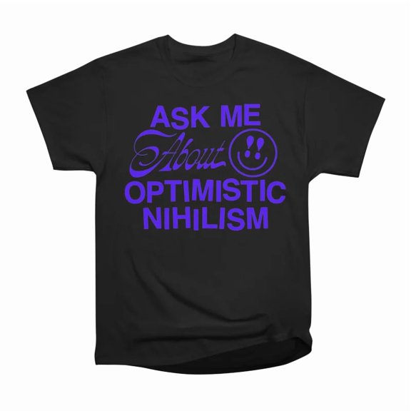 Ask Me About Optimistic Nihilism blue T-Shirt Tee Gift For Him Merch For Her Apparel For F