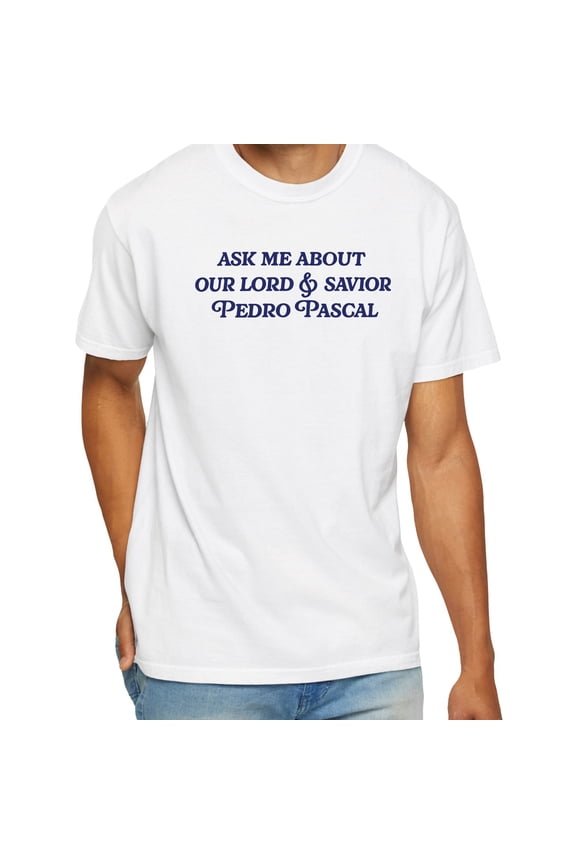Ask Me About Our Lord And Savior Pedro Pascal T-Shirt