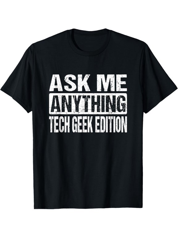 Ask Me Anything Tech Geek Edition T-Shirt men and women can wear, black, white, gifts