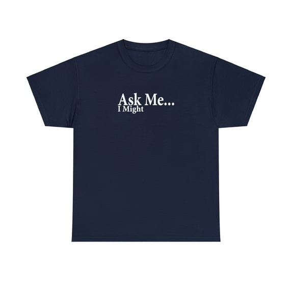 Ask Me I Might, Flirty Shirt, Flirting Shirt, Naughty Gift Tee - ID: 2571