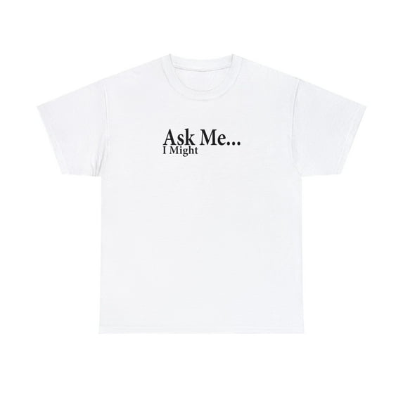 Ask Me I Might, Flirty Shirt, Flirting Shirt, Naughty Gift Tee - ID: 2571