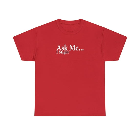 Ask Me I Might, Flirty Shirt, Flirting Shirt, Naughty Gift Tee - ID: 2571