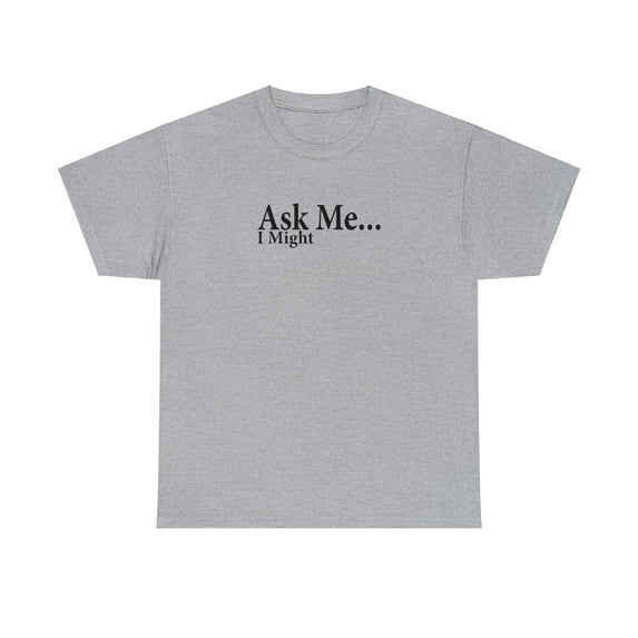 Ask Me I Might, Flirty Shirt, Flirting Shirt, Naughty Gift Tee - ID: 2571