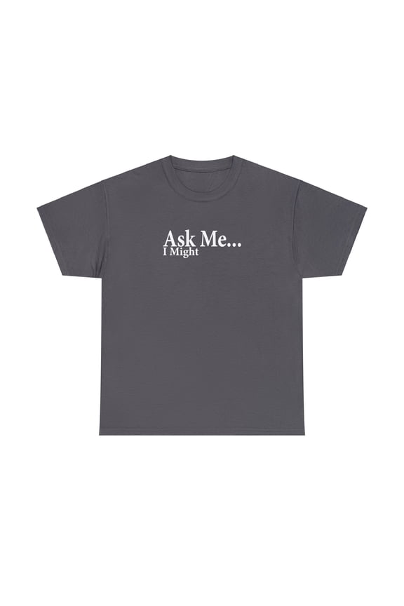Ask Me I Might, Flirty Shirt, Flirting Shirt, Naughty Gift Tee - ID: 2571