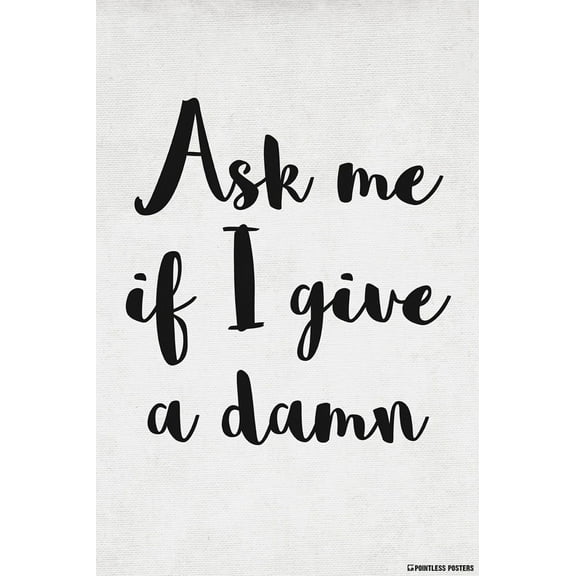 Ask Me If I Give A Damn Poster Print