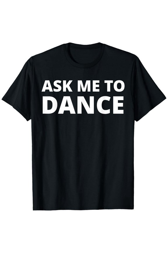 Ask Me To Dance T-Shirt, Small