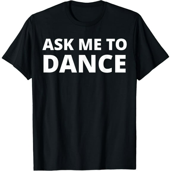 Ask Me To Dance T-Shirt, Small