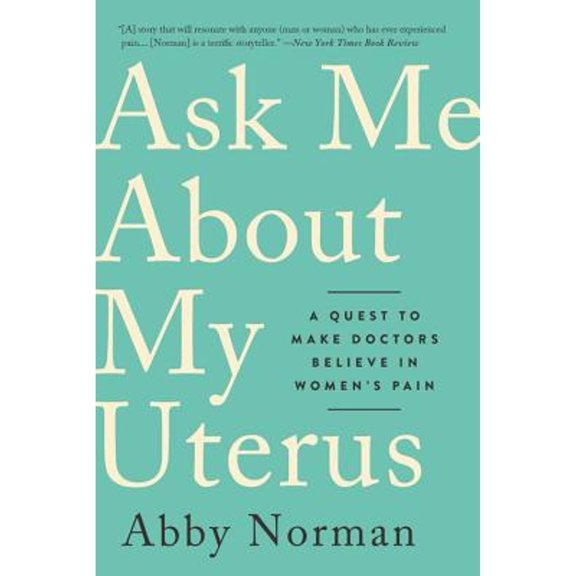 Pre-Owned Ask Me about My Uterus: A Quest to Make Doctors Believe in Women's Pain (Paperback) 1568589417 9781568589411