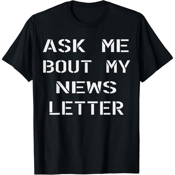 Ask Me bout My Newsletter Social Media T-Shirt