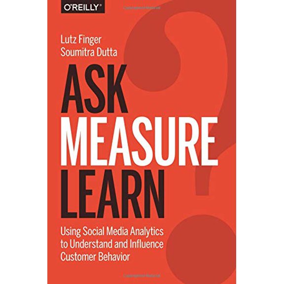 Pre-Owned Ask, Measure, Learn: Using Social Media Analytics to Understand and Influence Customer Behavior (Hardcover) 1449336752 9781449336752