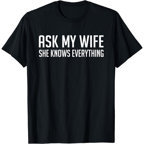 Ask My Wife She Knows Everything Funny Wife Husband Men T-Shirt