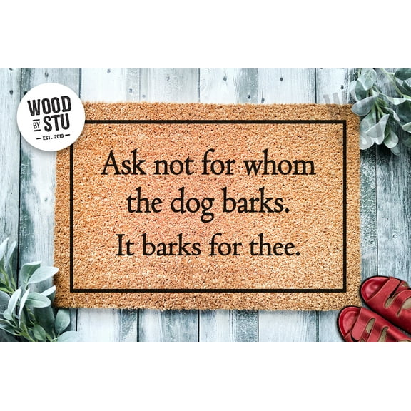 Ask Not For Whom The Dog Barks It Barks For Thee | Funny Doormat | Welcome Mat | Funny Door Mat | Funny Gift | Home Doormat | Custom Doormat