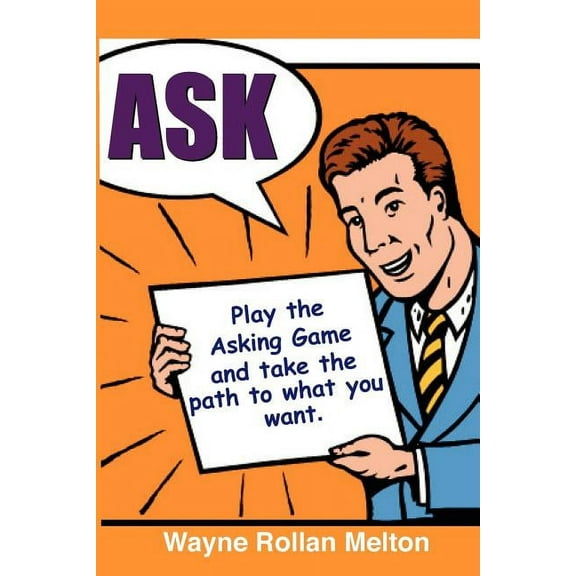 Ask Play the Asking Game and Take the Path to What You Want (Paperback)