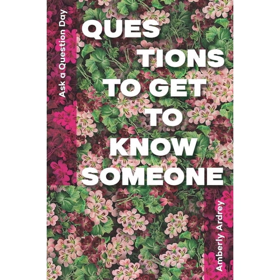 Ask a Question Day - Questions To Get To Know Someone: Icebreaker Relationship Couple Conversation Starter with Floral Abstract Image Art Illustration Print on Cover for Everyday Writing (Paperback)