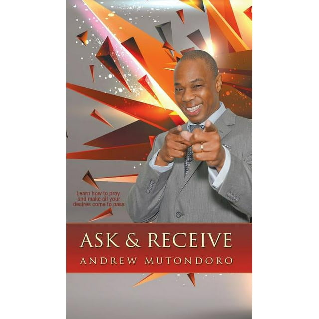 Ask & Receive : Learn How to Pray and Make Your Desires Come to Pass (Hardcover)