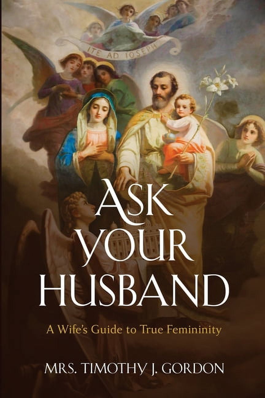 Ask Your Husband: A Wife's Guide to True Femininity (Paperback) by Mrs. Timothy J Gordon