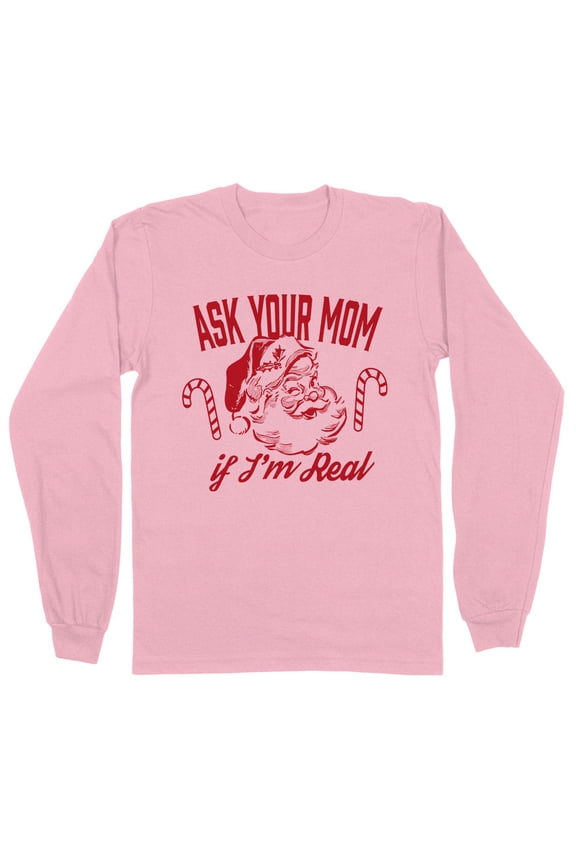 Ask Your Mom If I'm Real Santa Long Sleeve Shirt Unisex Large Pink
