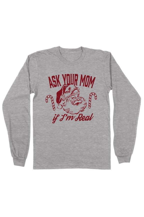 Ask Your Mom If I'm Real Santa Long Sleeve Shirt Unisex Medium Grey