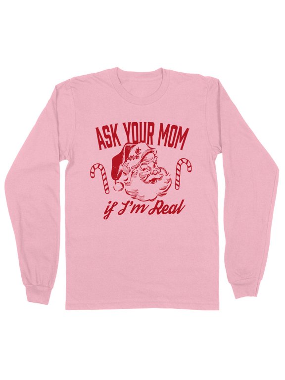 Ask Your Mom If I'm Real Santa Long Sleeve Shirt Unisex X-Large Pink
