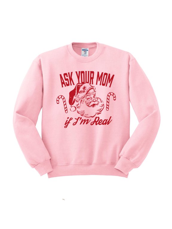 Ask Your Mom If I'm Real Santa Sweatshirt Unisex Small Pink