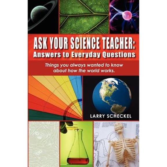 Pre-Owned Ask Your Science Teacher: Answers to Everyday Questions: Things you always wanted to know about how the world works. (Paperback) 1461044499 9781461044499