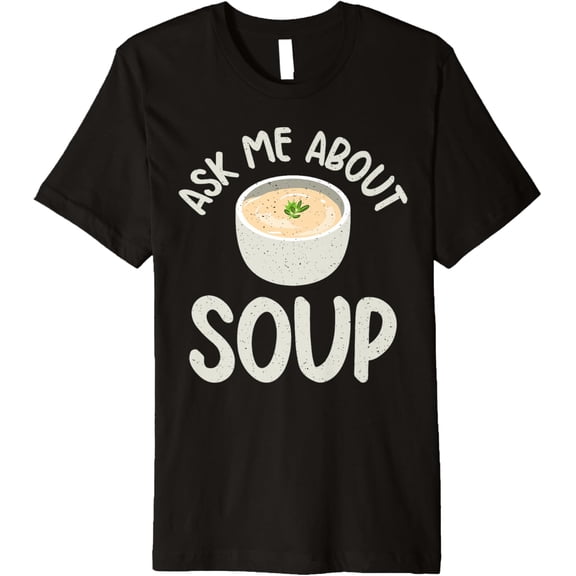 Ask me about Soup Lover Premium T-Shirt men and women can wear, black, white, gifts