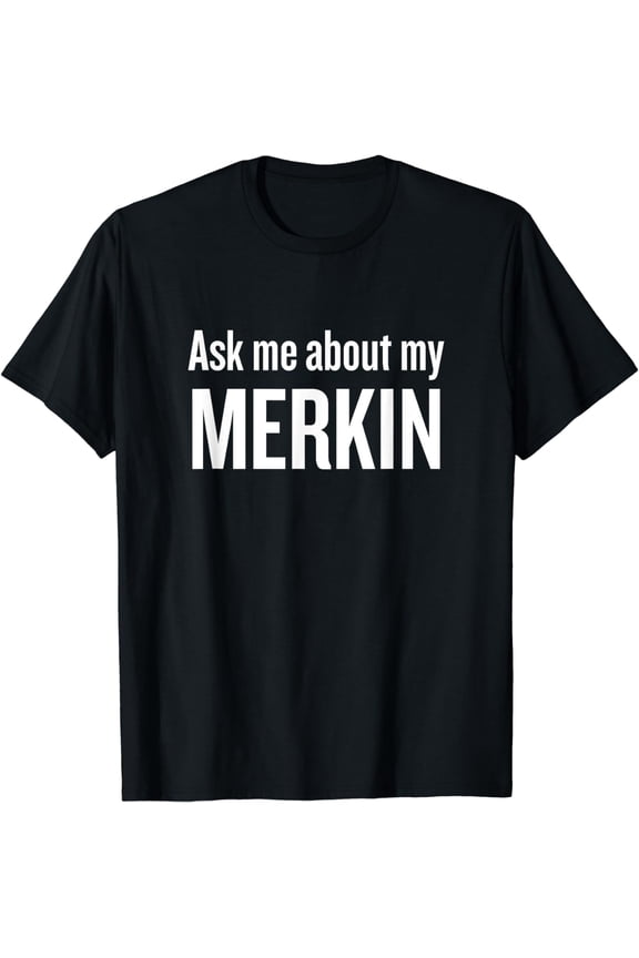 Ask me about my Merkin Funny Cool Trending T-Shirt