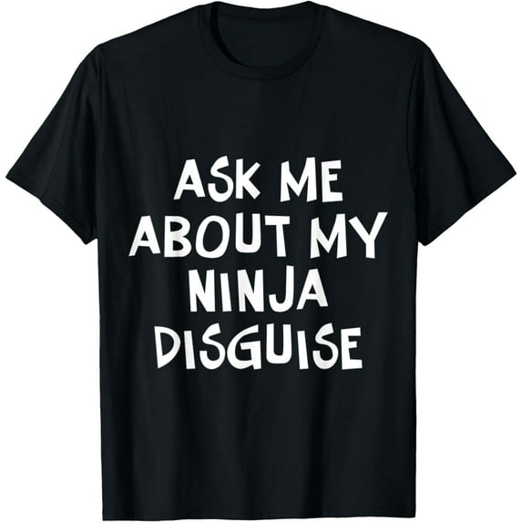 Ask me about my ninja disguise mens t shirt,black,women,funny,misfits,men,journey,t-shirt