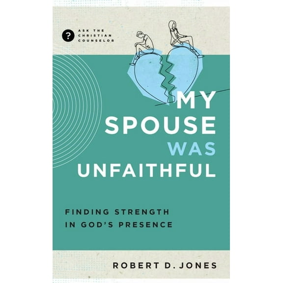 Ask the Christian Counselor My Spouse Was Unfaithful: Finding Strength in God's Presence, (Paperback)