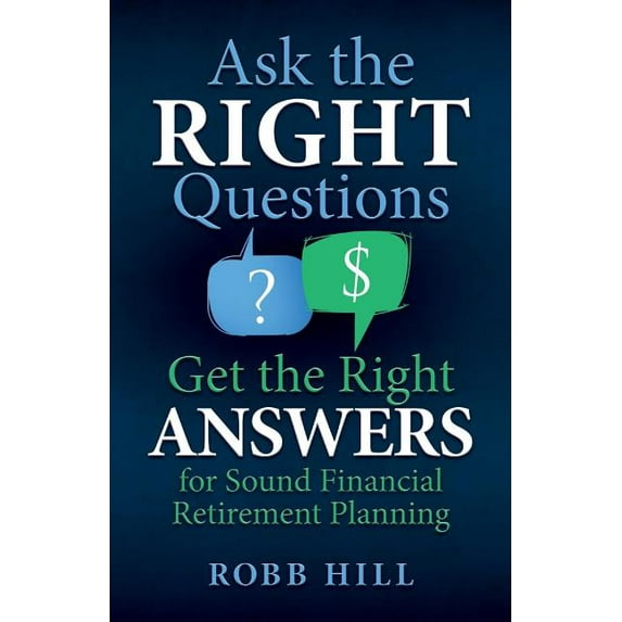 Ask the RIGHT Questions Get the Right ANSWERS: For Sound Financial Retirement Planning, (Paperback)