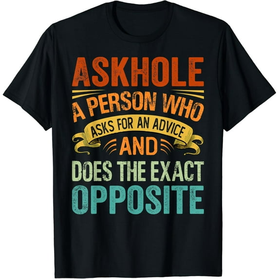 Askhole A Person Who Asks For An Advice - Sarcastic T-Shirt