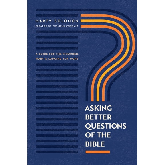 Asking Better Questions of the Bible : A Guide for the Wounded, Wary, and Longing for More (Paperback)