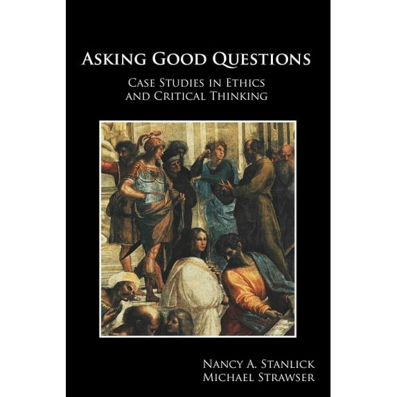 Asking Good Questions : Case Studies in Ethics and Critical Thinking (Paperback)
