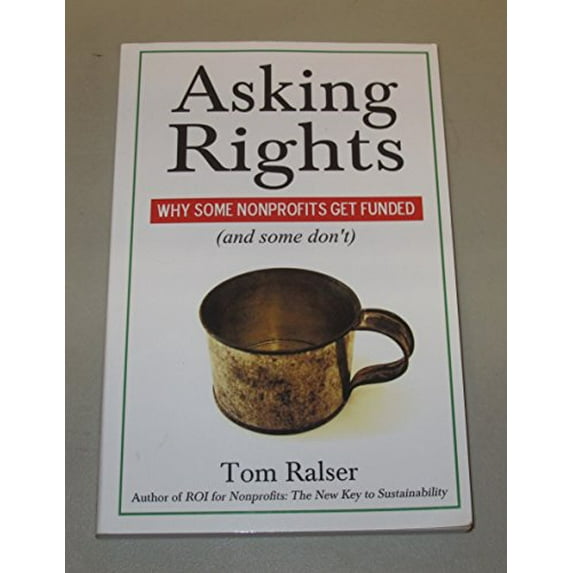 Pre-Owned Asking Rights: Why Some Nonprofits Get Funded (and some don't) (Paperback) 0989835804 9780989835800