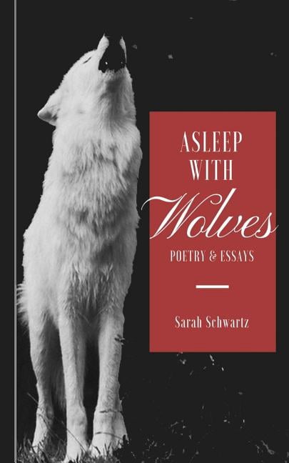 Asleep With Wolves: Poems and Essays Paperback 1548464570 9781548464578 Sarah Schwartz