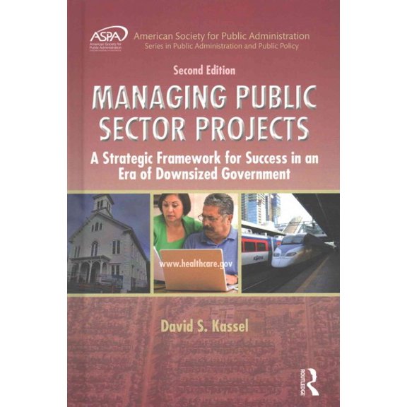 Pre-Owned Managing Public Sector Projects: A Strategic Framework for Success in an Era of Downsized Government, Second Edition (Hardcover) 1498707424 9781498707428