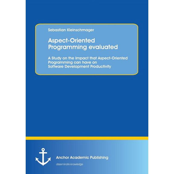 Aspect-Oriented Programming evaluated: A Study on the Impact that Aspect-Oriented Programming can have on Software Development Productivity (Paperback)