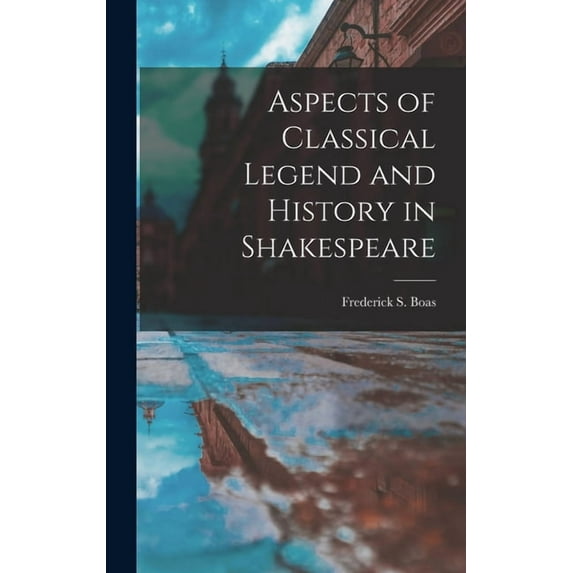 Aspects of Classical Legend and History in Shakespeare, (Hardcover)