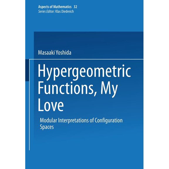 Aspects of Mathematics Hypergeometric Functions, My Love: Modular Interpretations of Configuration Spaces, Book 32, (Paperback)