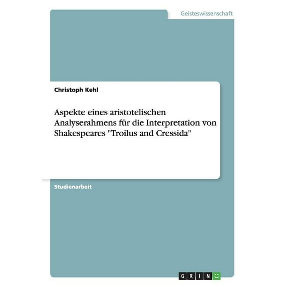 Aspekte eines aristotelischen Analyserahmens für die Interpretation von Shakespeares "Troilus and Cressida" (Paperback)