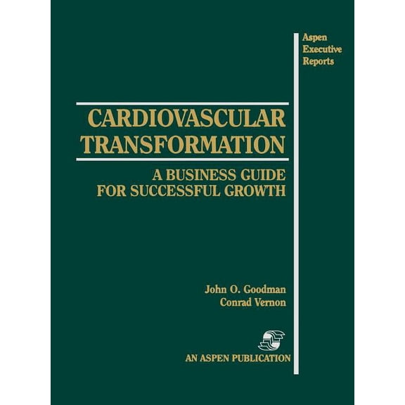 Aspen Executive Reports (Paperback) Cardiovascular Transformation: A Business Guide for Successful Growth: ., (Paperback)