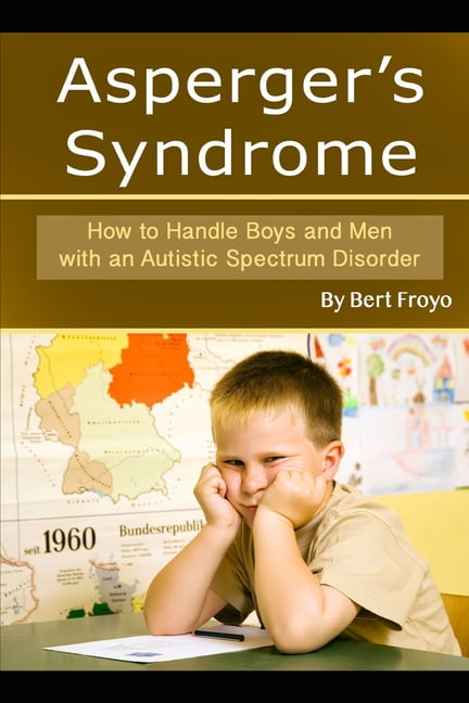 Spectrum Boy Asperger's Syndrome: How to Handle Boys and Men with an Autistic ...