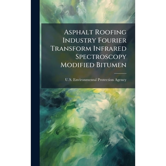 Asphalt Roofing Industry Fourier Transform Infrared Spectroscopy Modified Bitumen, (Hardcover)