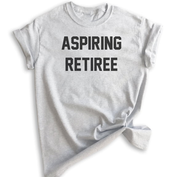 Aspiring Retiree T-shirt, Unisex Women's Men's Shirt, Retired T-shirt, Retirement Party Shirt, Heather Ash, 3X-Large